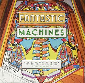Fantastic Machines: A Coloring Book of Amazing Devices Real and Imagined by Steve McDonald