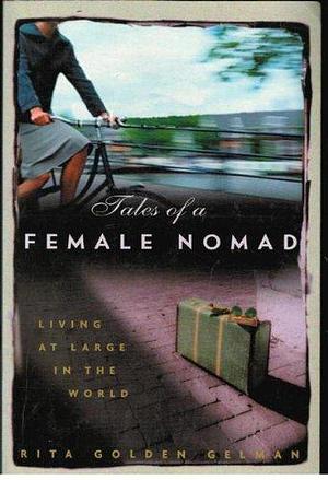 Tales Of A Female Nomad - Living At Large In The World by Rita Golden Gelman, Rita Golden Gelman