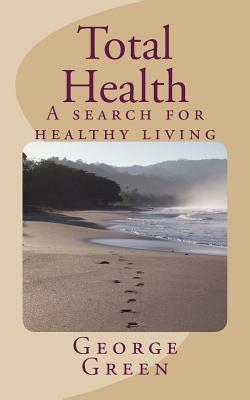Total Health: A search for healthy living by George Green