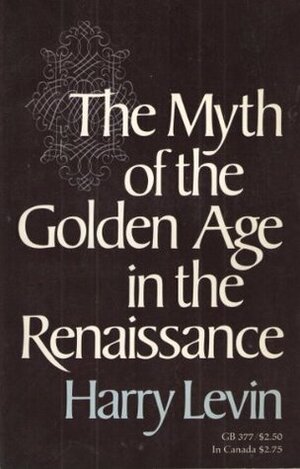 The Myth of the Golden Age in the Renaissance by Harry Levin