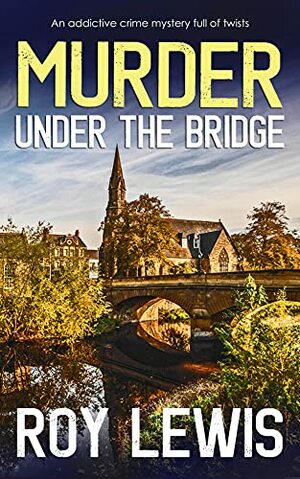 MURDER UNDER THE BRIDGE an addictive crime mystery full of twists (Arnold Landon Detective Mystery and Suspense Book 8) by Roy Lewis