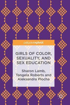 Girls of Color, Sexuality, and Sex Education by Aleksandra Plocha, Tangela Roberts, Sharon Lamb