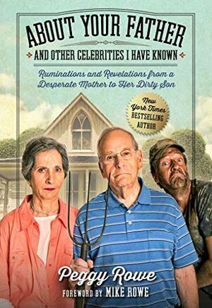 About Your Father and Other Celebrities I Have Known: Ruminations and Revelations from a Desperate Mother to Her Dirty Son by Peggy Rowe