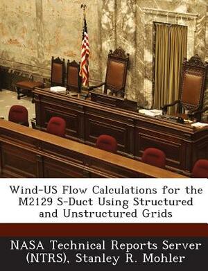 Wind-Us Flow Calculations for the M2129 S-Duct Using Structured and Unstructured Grids by Stanley R. Mohler