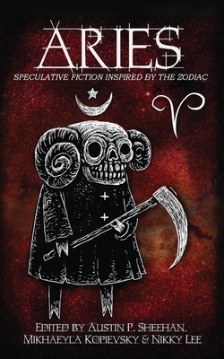 Aries: Speculative Fiction Inspired by the Zodiac by Nikky Lee, Austin P. Sheehan