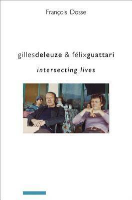 Gilles Deleuze and F�lix Guattari: Intersecting Lives by Deborah Glassman, François Dosse
