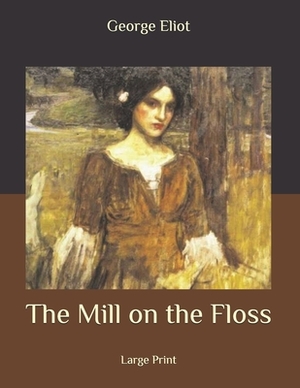 The Mill on the Floss: Large Print by George Eliot