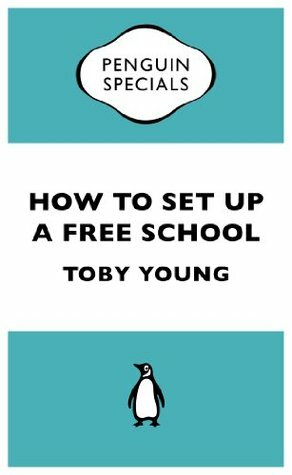 How To Set Up a Free School by Toby Young