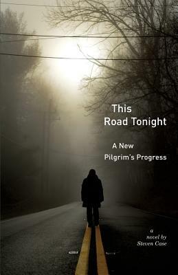 This Road Tonight: A New Pilgrim's Progress by Steven Case
