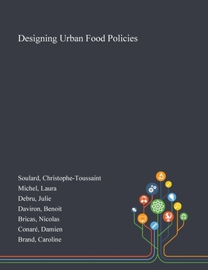 Designing Urban Food Policies by Christophe-Toussaint Soulard, Julie Debru, Laura Michel