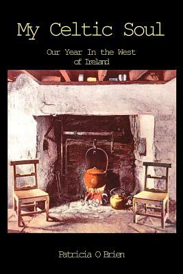 My Celtic Soul: Our Year in the West of Ireland by Patricia O'Brien