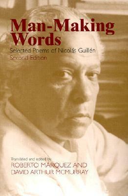 Man-Making Words: Selected Poems by David A. McMurray, Nicolas Guille, David Arthur McMurray, Nicolás Guillén, Roberto Marquez