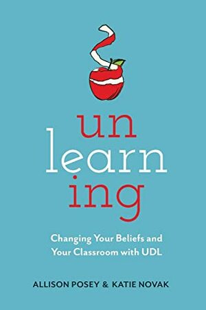 Unlearning: Changing Your Beliefs and Your Classroom with UDL by Allison Posey, Katie Novak