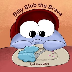 Billy Blob the Brave by Juliana Miller