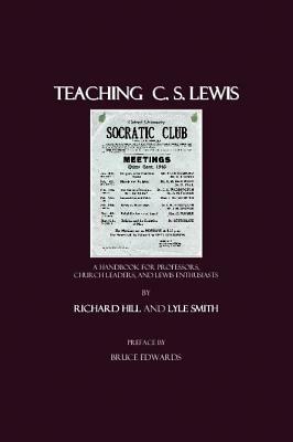 Teaching C.S. Lewis: A Handbook for Professors, Church Leaders, and Lewis Enthusiasts by Lyle Smith, Richard Hill