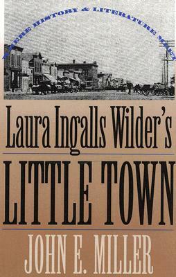 Laura Ingalls Wilder's Little Town: Where History and Literature Meet by John E. Miller