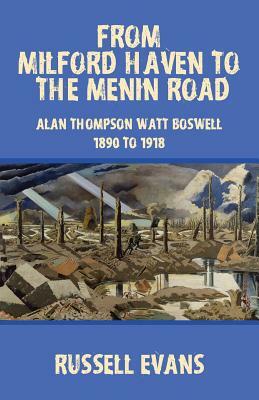 From Milford Haven to the Menin Road: Alan Thompson Watt Boswell - 1890 to 1918 by Russell Evans