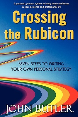 Crossing the Rubicon: Seven Steps to Writing Your Own Personal Strategy by John Butler