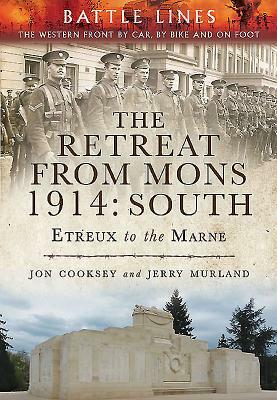 The Retreat from Mons 1914: South: The Western Front by Car, by Bike and on Foot by Jon Cooksey, Jerry Murland