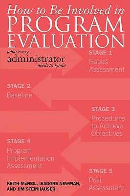 How to Be Involved in Program Evaluation: What Every Adminstrator Needs to Know by Jim Steinhauser, Isadore Newman, Keith McNeil