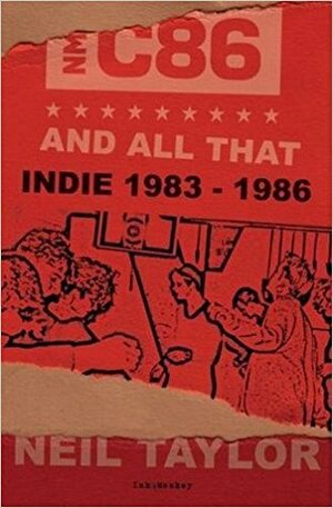 C86 and All That: The Birth of Indie, 1983-86 by Neil Taylor