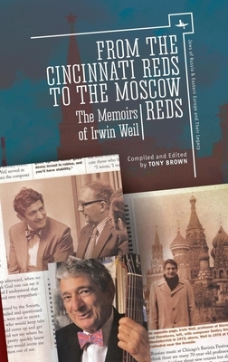 From the Cincinnati Reds to the Moscow Reds: The Memoirs of Irwin Weil by Irwin Weil