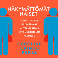 Näkymättömät naiset: Näin tilastot paljastavat miten maailma on suunniteltu miehille by Caroline Criado Pérez