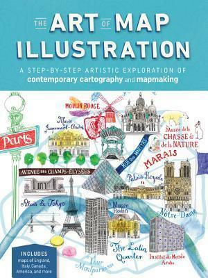 The Art of Map Illustration: A Step-by-Step Artistic Exploration of Contemporary Cartography and Mapmaking by Sarah King, Stuart Hill, James Gulliver Hancock, James Gulliver Hancock