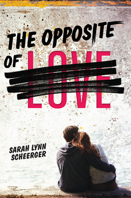 The Opposite of Love by Sarah Lynn Scheerger