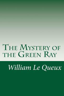 The Mystery of the Green Ray by William Le Queux
