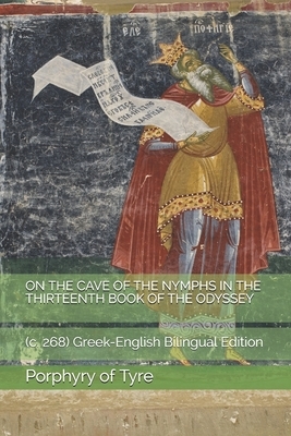 On the Cave of the Nymphs in the Thirteenth Book of the Odyssey: (c. 268) Greek English Bilingual Edition by Porphyry