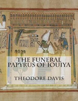 The Funeral Papyrus of Iouiya by Theodore M. Davis