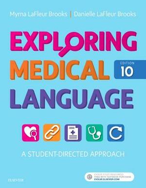 Exploring Medical Language: A Student-Directed Approach by Danielle LaFleur Brooks, Myrna LaFleur Brooks