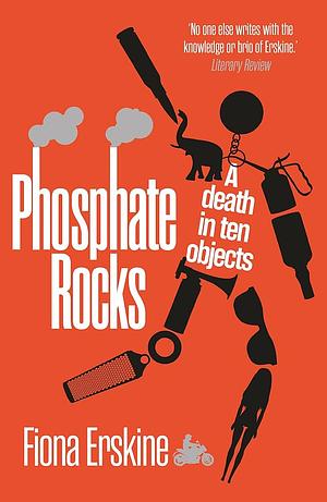 Phosphate Rocks A Death in Ten Objects by Fiona Erskine