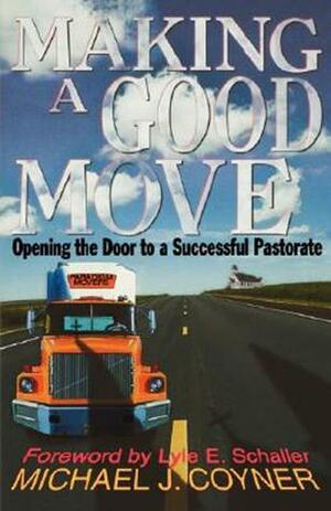 Making a Good Move: Opening the Door to a Successful Pastorate by Michael J. Coyner
