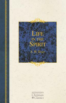 Life in the Spirit by A.W. Tozer