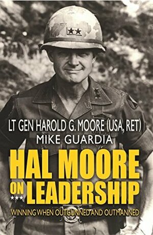 Hal Moore on Leadership: Winning When Outgunned and Outmanned by Mike Guardia, Harold G. Moore