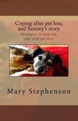 Coping after pet loss, and Sammy's story.: Strategies to help you cope with pet loss. by Mary Stephenson