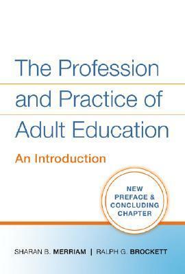 The Profession and Practice of Adult Education: An Introduction by Ralph G. Brockett, Sharan B. Merriam