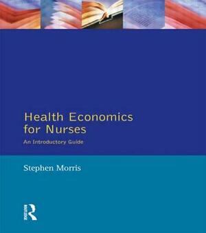 Health Economics For Nurses: Intro Guide by Stephen Morris