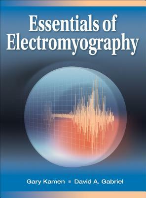 Essentials of Electromoyograhy by Gary Kamen, David A. Gabriel