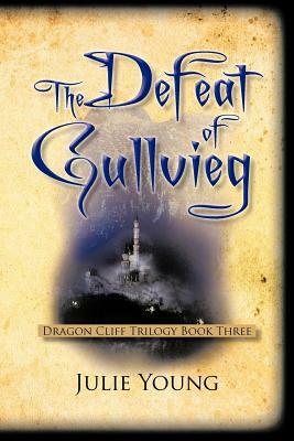 The Defeat of Gullvieg: Dragon Cliff Trilogy, Book Three by Julie Young