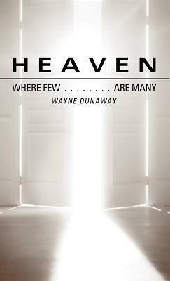 Heaven: Where Few Are Many by Wayne Dunaway