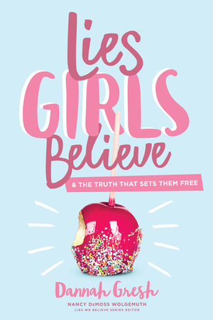Lies Girls Believe: And the Truth that Sets Them Free by Nancy DeMoss Wolgemuth, Dannah Gresh