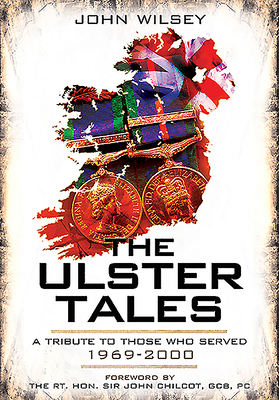 The Ulster Tales: A Tribute to Those Who Served, 1969-2000 by John Wilsey