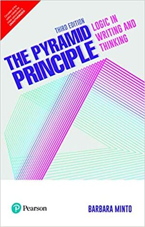 The Pyramid Principle: Logic in Writing and Thinking by Barbara Minto