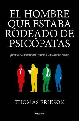 El Hombre Que Estaba Rodeado de Psicópatas: Descubre a Los Psicópatas Que Te Rodean Y Aprende a Liberarte de Ellos / Surrounded by Psychopaths by Thomas Erikson