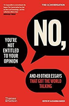 No, You're Not Entitled to Your Opinion: And 49 Other Essays That Got the World Talking by Alexander Hansen, The Conversation