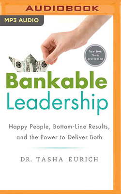 Bankable Leadership: Happy People, Bottom-Line Results, and the Power to Deliver Both by Tasha Eurich