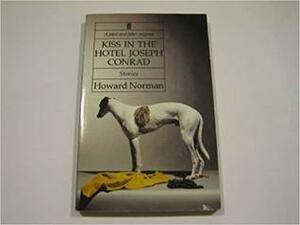 Kiss In The Hotel Joseph Conrad And Other Stories by Howard Norman